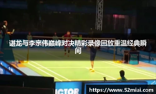 谌龙与李宗伟巅峰对决精彩录像回放重温经典瞬间